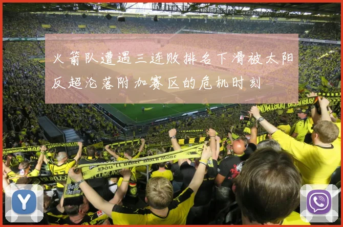 火箭队遭遇三连败排名下滑被太阳反超沦落附加赛区的危机时刻